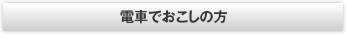 電車でおこしの方